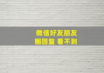 微信好友朋友圈回复 看不到